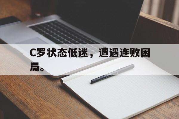 半岛体育-C罗状态低迷，遭遇连败困局。