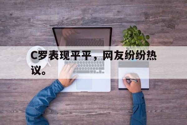 半岛体育-C罗表现平平，网友纷纷热议。
