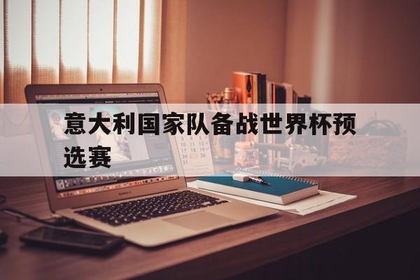 半岛体育官方网站-意大利国家队备战世界杯预选赛