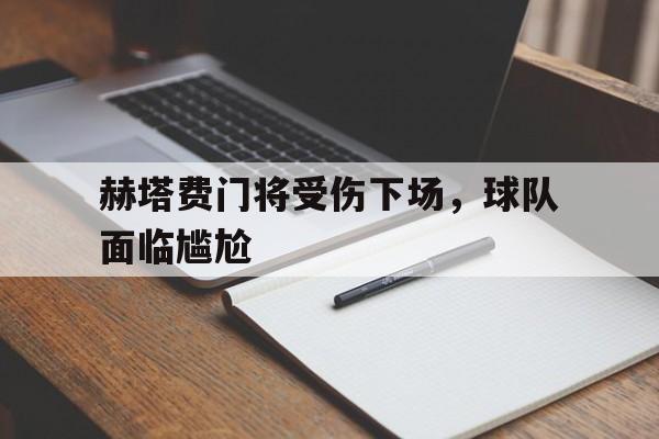 赫塔费门将受伤下场，球队面临尴尬